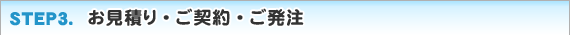 step3.お見積もり・ご契約・ご発注